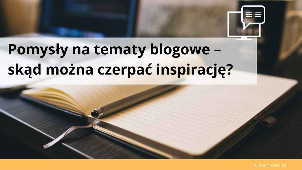 Pomysły na tematy blogowe – skąd można czerpać inspirację?
