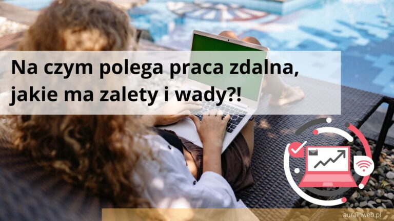 Na czym polega praca zdalna, jakie ma zalety i wady?!